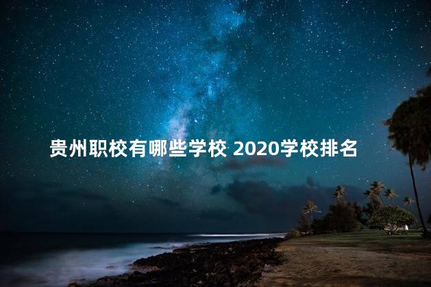贵州职校有哪些学校 2020学校排名